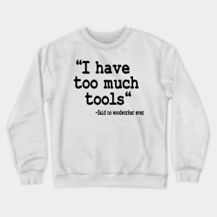 I Have Too Much Tools Quote Woodworking Carpenter Gift Crewneck Sweatshirt